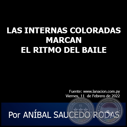 LAS INTERNAS COLORADAS MARCAN EL RITMO DEL BAILE - Por ANÍBAL SAUCEDO RODAS - Viernes, 11 de Febrero de 2022